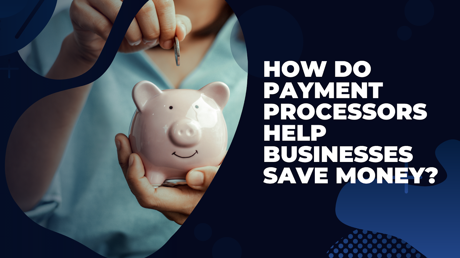 How Do Payment Processors Help Businesses Save Money_