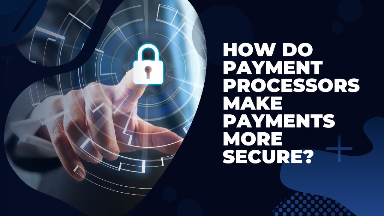 How Payment Processors Make Payments More Secure? | Payment Pilot